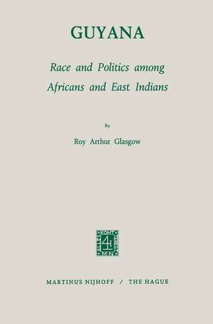 Guyana: Race and Politics among Africans and East Indians de R.A. Glasgow