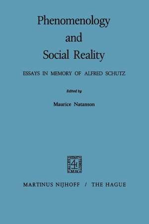 Phenomenology and Social Reality: Essays in Memory of Alfred Schutz de Maurice Natanson