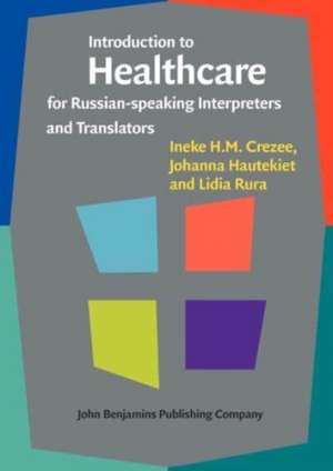 Introduction to Healthcare for Russian-speaking Interpreters and Translators de Ineke H. M. Crezee