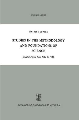 Studies in the Methodology and Foundations of Science: Selected Papers from 1951 to 1969 de Patrick Suppes