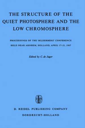 The Structure of the Quiet Photosphere and the Low Chromosphere: Proceedings of the ‘Bilderberg’ Conference Held Near Arnhem, Holland, April 17–21, 1967 de C. de Jager