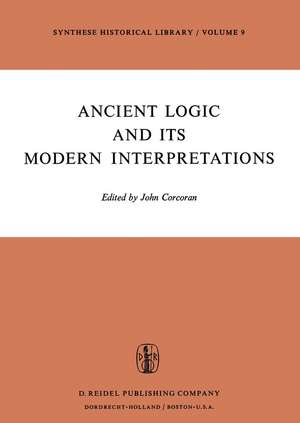 Ancient Logic and Its Modern Interpretations: Proceedings of the Buffalo Symposium on Modernist Interpretations of Ancient Logic, 21 and 22 April, 1972 de J. Corcoran