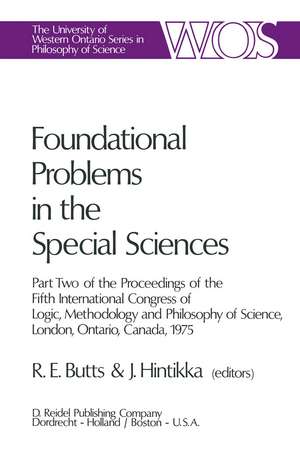 Foundational Problems in the Special Sciences: Part Two of the Proceedings of the Fifth International Congress of Logic, Methodology and Philosophy of Science, London, Ontario, Canada-1975 de Robert E. Butts