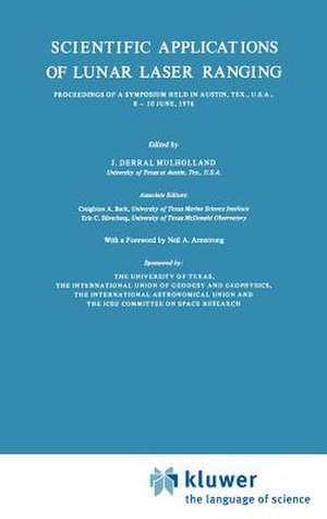 Scientific Applications of Lunar Laser Ranging: Proceedings of a Symposium Held in Austin, Tex., U.S.A., 8 – 10 June, 1976 de J.D. Mulholland