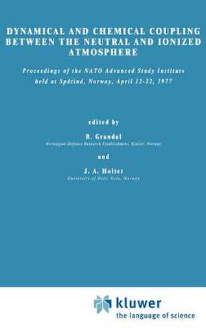 Dynamical and Chemical Coupling Between the Neutral and Ionized Atmosphere: Proceedings of the NATO Advanced Study Institute held at Spåtind, Norway, April 12–22,1977 de B. Grandal