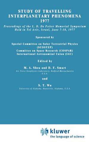 Study of Travelling Interplanetary Phenomena 1977: Proceedings of the L. D. de Feiter Memorial Symposium Held in Tel Aviv, Israel, June 7–10, 1977 de M.A Shea