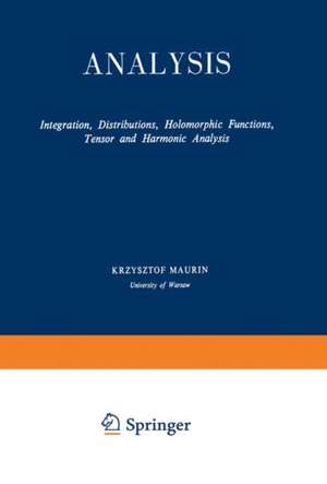 Analysis: Part II Integration, Distributions, Holomorphic Functions, Tensor and Harmonic Analysis de Krzysztof Maurin