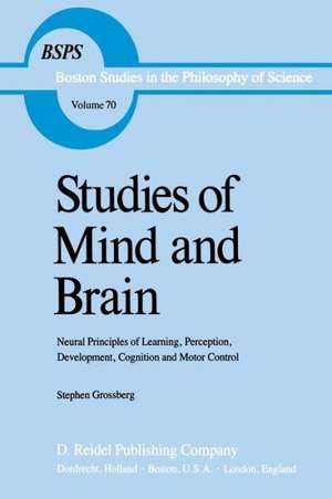 Studies of Mind and Brain: Neural Principles of Learning, Perception, Development, Cognition, and Motor Control de S.T. Grossberg