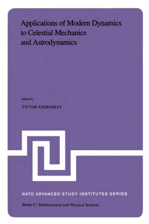 Applications of Modern Dynamics to Celestial Mechanics and Astrodynamics: Proceedings of the NATO Advanced Study Institute held at Cortina d’Ampezzo, Italy, August 2–14, 1981 de V.G. Szebehely