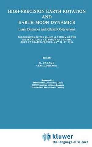 High-Precision Earth Rotation and Earth-Moon Dynamics: Lunar Distance and Related Observations Proceedings of the 63rd Colloquium of the International Astronomical Union, held at Grasse, France, May 22–27, 1981 de O. Calame