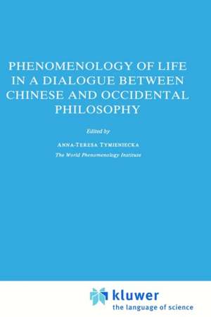 Phenomenology of Life in a Dialogue Between Chinese and Occidental Philosophy de Anna-Teresa Tymieniecka