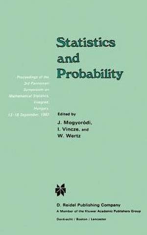 Statistics and Probability: Proceedings of the 3rd Pannonian Symposium on Mathematical Statistics, Visegrád, Hungary, 13-18 September 1982 de J. Mogyoródi