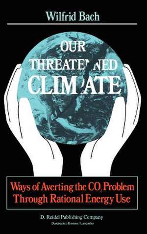 Our Threatened Climate: Ways of Averting the CO2 Problem Through Rational Energy Use de W. Bach