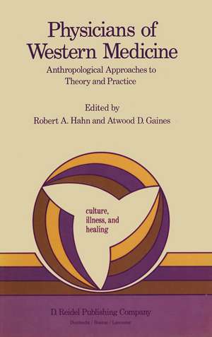 Physicians of Western Medicine: Anthropological Approaches to Theory and Practice de Robert A. Hahn