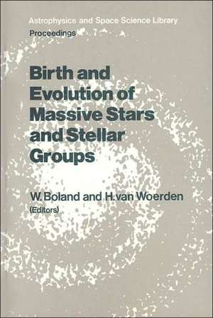 Birth and Evolution of Massive Stars and Stellar Groups: Proceedings of a Symposium held in Dwingeloo, The Netherlands, 24–26 September 1984 de Wilfried Boland