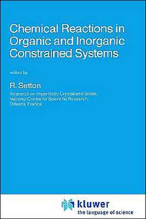 Chemical Reactions in Organic and Inorganic Constrained Systems de R. Setton