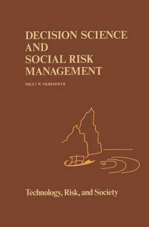 Decision Science and Social Risk Management: A Comparative Evaluation of Cost-Benefit Analysis, Decision Analysis, and Other Formal Decision-Aiding Approaches de M.W Merkhofer