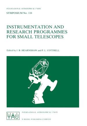 Instrumentation and Research Programmes for Small Telescopes: Proceedings of the 118th Symposium of the International Astronomical Union, Held in Christchurch, New Zealand, 2–6 December 1985 de J.B. Hearnshaw