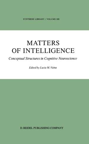 Matters of Intelligence: Conceptual Structures in Cognitive Neuroscience de L.M. Vaina