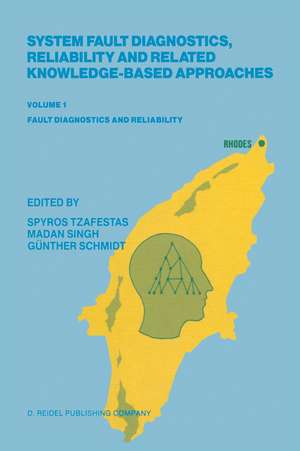 System Fault Diagnostics, Reliability and Related Knowledge-Based Approaches: Volume 1 Fault Diagnostics and Reliability Proceedings of the First European Workshop on Fault Diagnostics, Reliability and Related Knowledge-Based Approaches, Island of Rhodes, Greece, August 31–September 3, 1986 de S.G. Tzafestas