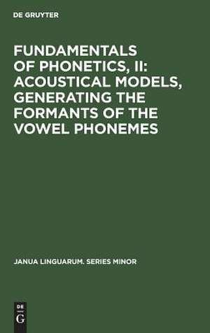 Fundamentals of Phonetics II: Acoustical Models, Generating the Formants of the Vowel Phonemes: Acoustical Models, Generative Formants of the Vowel Phonemes de Hans Mol