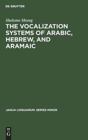 The Vocalization Systems of Arabic, Hebrew, and Aramaic: Their Phonetic and Phonemic Principles de Shelomo Morag