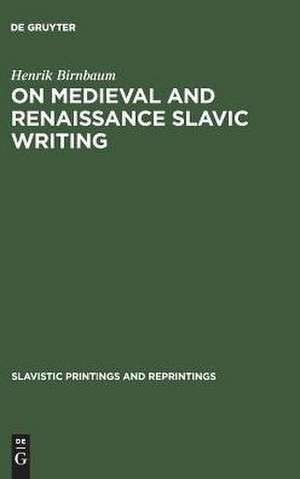 On Medieval and Renaissance Slavic Writing: Selected Essays de Henrik Birnbaum