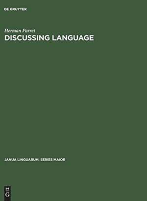 Discussing Language: Dialogues with Wallace L. Chafe, Noam Chomsky, Algirdas J. Greimas, M. A. K. Halliday, Peter Hartmann, George Lakoff, Sydney M. Lamb, André Martinet, James McCawley, Sebastian K. Saumjan, Jacques Bouveresse de Herman Parret