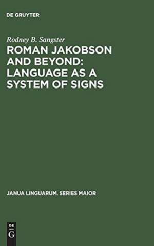 Roman Jakobson and Beyond: Language as a System of Signs: The Quest for the Ultimate Invariants in Language de Rodney B. Sangster