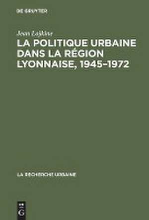 La politique urbaine dans la région lyonnaise, 1945-1972 de Jean Lojkine