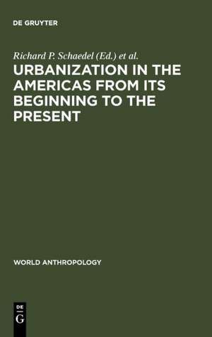 Urbanization in the Americas from its Beginning to the Present de Richard P. Schaedel