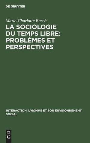 La sociologie du temps libre: Problèmes et perspectives: Contribution à une définition du champ d'étude de Marie Ch. Busch