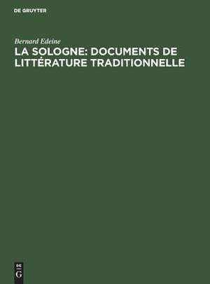 La Sologne: documents de littérature traditionnelle: Contes, légendes, chansons, vieux noëls, danses chantées, littérature courtoise, chansons politiques, littérature patoisante, vocabulaire de Bernard Edeine