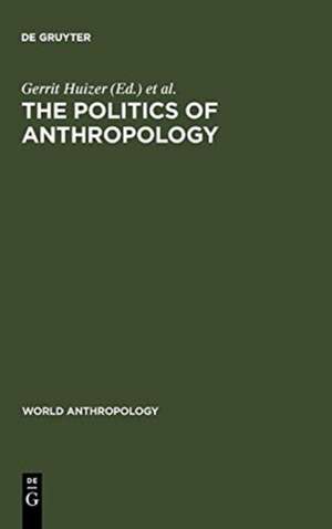 The Politics of Anthropology: From Colonialism and Sexism Toward a View from Below de Gerrit Huizer