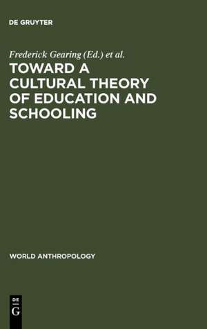 Toward a Cultural Theory of Education and Schooling de Frederick Gearing