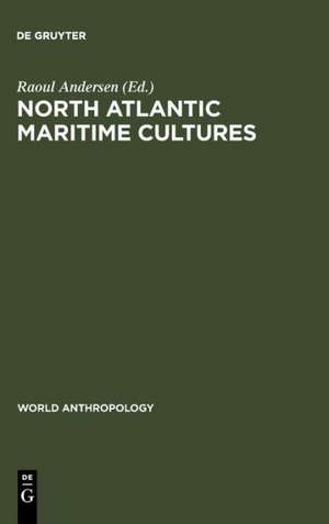 North Atlantic Maritime Cultures: Anthropological Essays on Changing Adaptations de Raoul Andersen