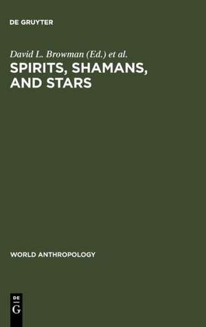 Spirits, Shamans, and Stars: Perspectives from South America de David L. Browman