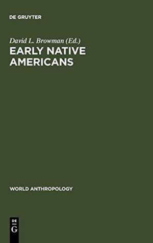 Early Native Americans: Prehistoric Demography, Economy, and Technology de David L. Browman