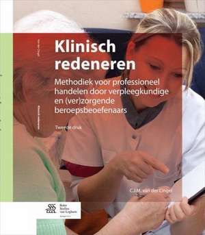 Klinisch redeneren: Methodiek voor professioneel handelen door verpleegkundigen en (ver)zorgende beroepsbeoefenaars de C.J.M. van der Cingel