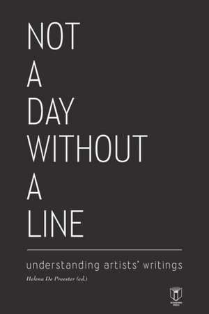 Not a Day Without a Line: Understanding Artists' Writings de Helena De Preester