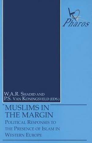 Muslims in the Margin Political Responses to the Presence of Islam in Western Europe de W. a. R. Shadid