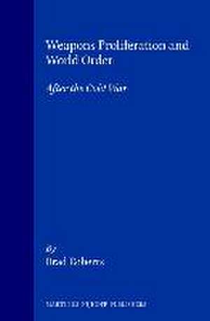 Weapons Proliferation and World Order: After the Cold War de Brad Roberts