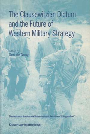 The Clausewitzian Dictum and the Future of Western Military Strategy de Gert de Nooy