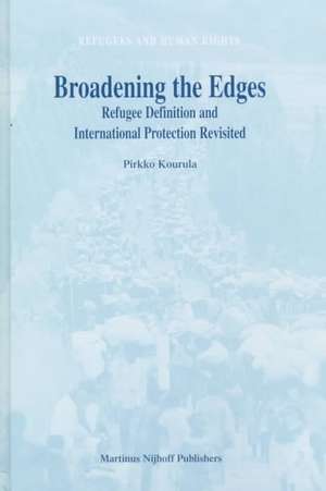 Broadening the Edges (Refugees and Human Rights Volume 1): Refugee Definition and International Protection Revisited de Pirrko Kourula