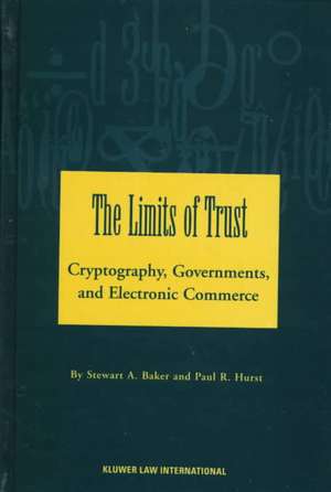 The Limits of Trust: Cryptography, Governments, & Electronic Commerce de Stewart Abercrombie Baker