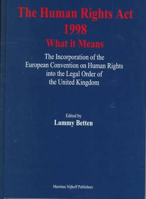 The Human Rights Act 1998 - What it Means: The Incorporation of the European Convention on Human Rights into the Legal Order of the United Kingdom de Lammy Betten