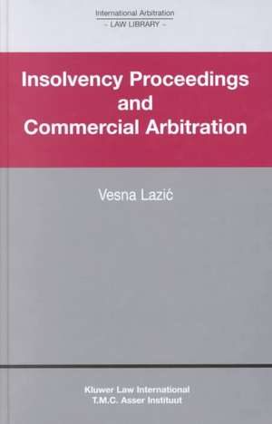 International Arbitration Law Library: Insolvency Proceedings & Commercial Arbitration de Vesna Lazic