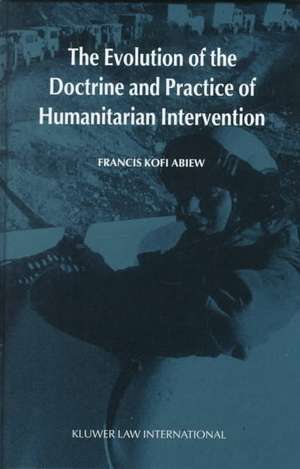 The Evolution of the Doctrine and Practice of Humanitarian Intervention de Francis Kofi Abiew