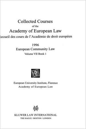 Collected Courses of the Academy of European Law/1996 Europ Commu (Volume VII, Book 1) de Academy of European Law