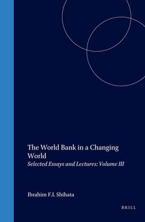 The World Bank in a Changing World: Selected Essays and Lectures: Volume III de Ibrahim F.I. Shihata